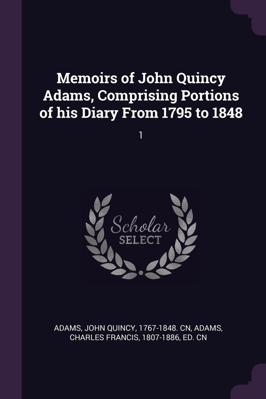 MEMOIRS OF JOHN QUINCY ADAMS C: 1 Memories