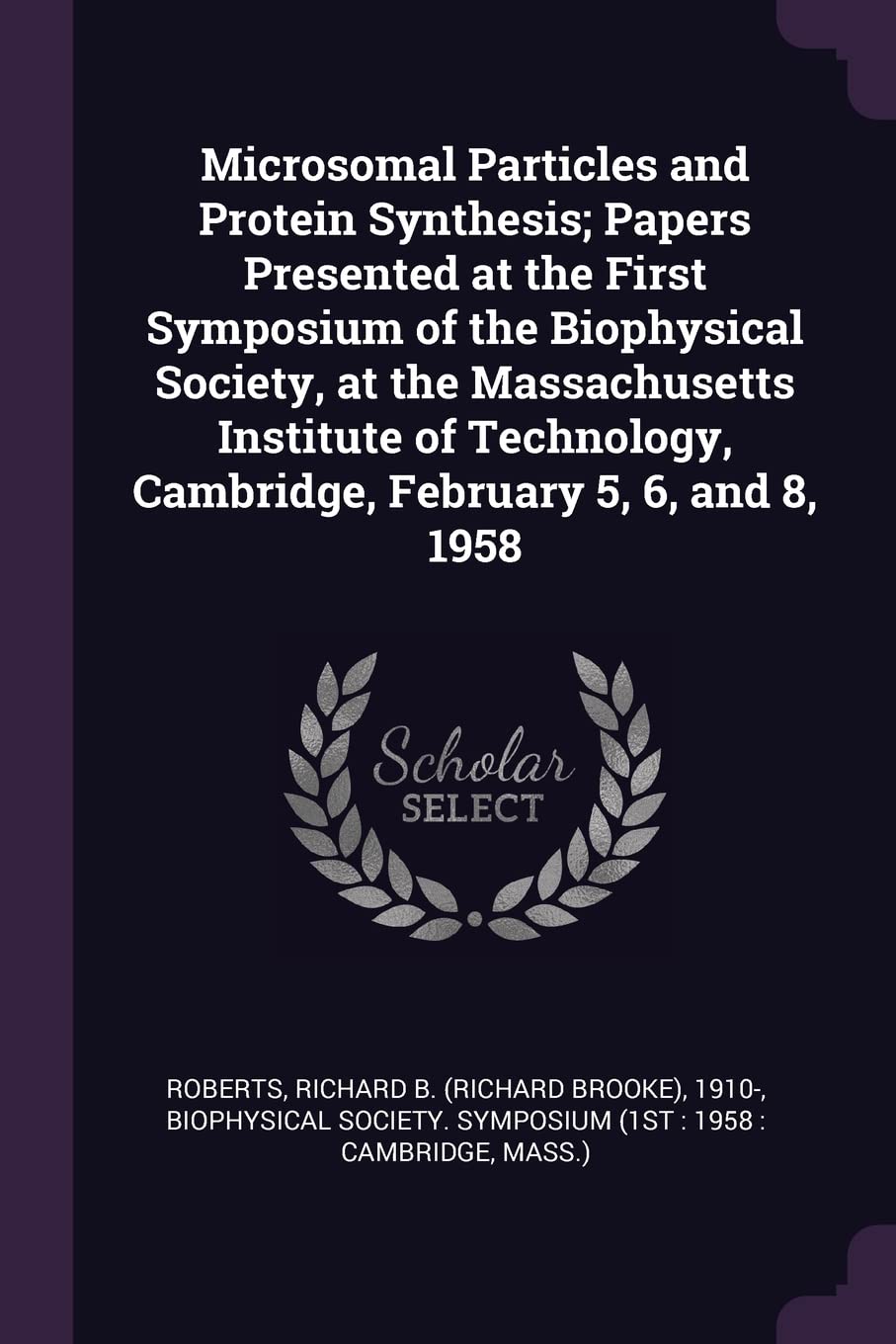 Microsomal Particles and Protein Synthesis; Papers Presented at the First Symposium of the Biophysical Society, at the Massachusetts Institute of Technology, Cambridge, February 5, 6, and 8, 1958 Politics & History