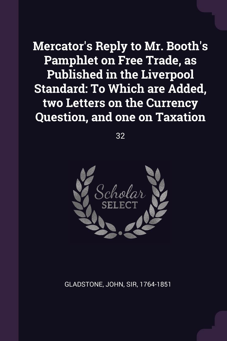 Mercator's Reply to Mr. Booth's Pamphlet on Free Trade, as Published in the Liverpool Standard: To Which are Added, two Letters on the Currency Question, and one on Taxation: 32 Business, Finance & Career