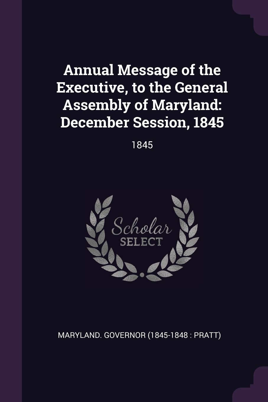 Annual Message of the Executive, to the General Assembly of Maryland: December Session, 1845: 1845 Reference Books