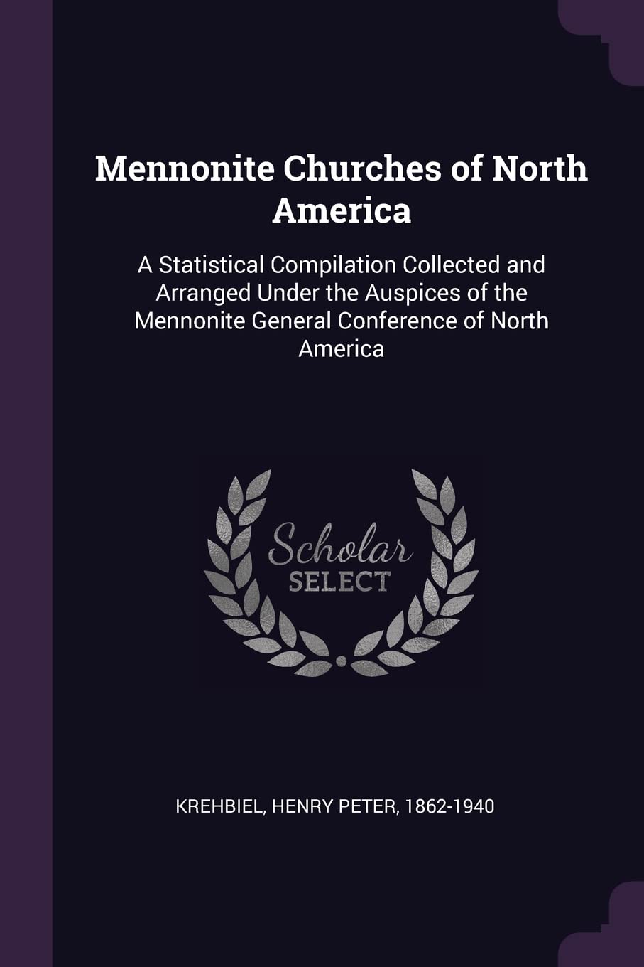Mennonite Churches of North America: A Statistical Compilation Collected and Arranged Under the Auspices of the Mennonite General Conference of North America Reference Books