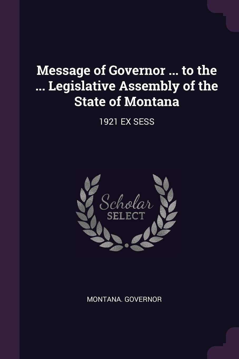 Message of Governor ... to the ... Legislative Assembly of the State of Montana: 1921 EX SESS Politics & History