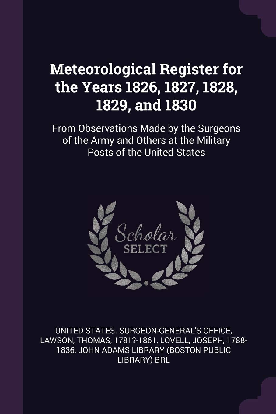 Meteorological Register for the Years 1826, 1827, 1828, 1829, and 1830: From Observations Made by the Surgeons of the Army and Others at the Military Posts of the United States Politics & History