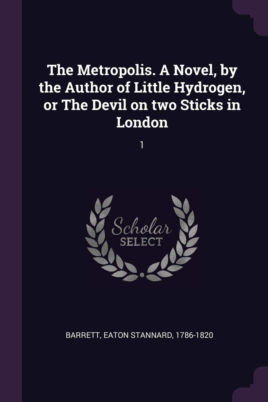 The Metropolis. A Novel, by the Author of Little Hydrogen, or The Devil on two Sticks in London: 1 Politics & History