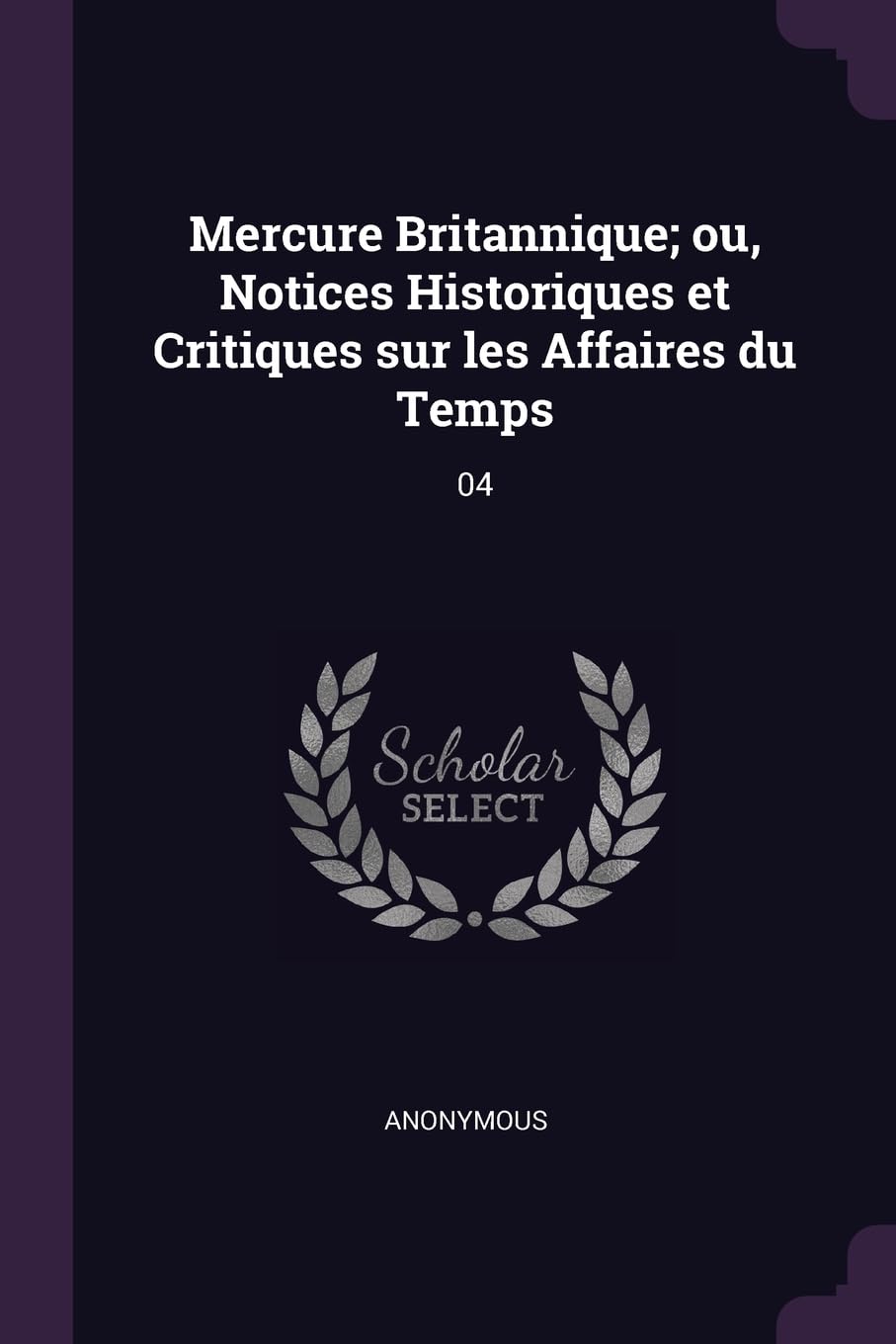 Mercure Britannique; ou, Notices Historiques et Critiques sur les Affaires du Temps: 04 Politics & History