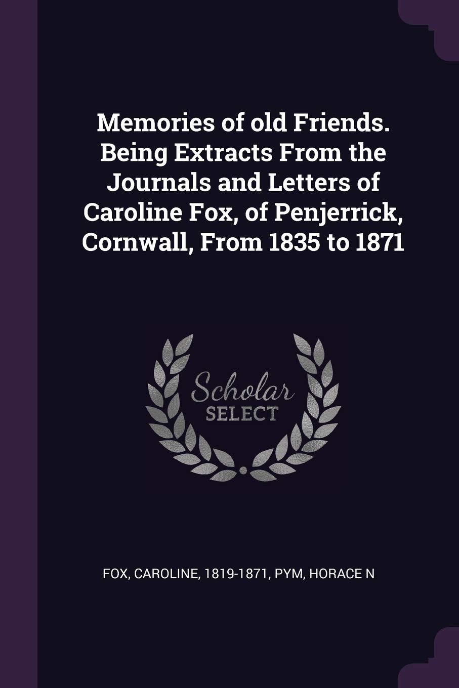 Memories of old Friends. Being Extracts From the Journals and Letters of Caroline Fox, of Penjerrick, Cornwall, From 1835 to 1871 Politics & History
