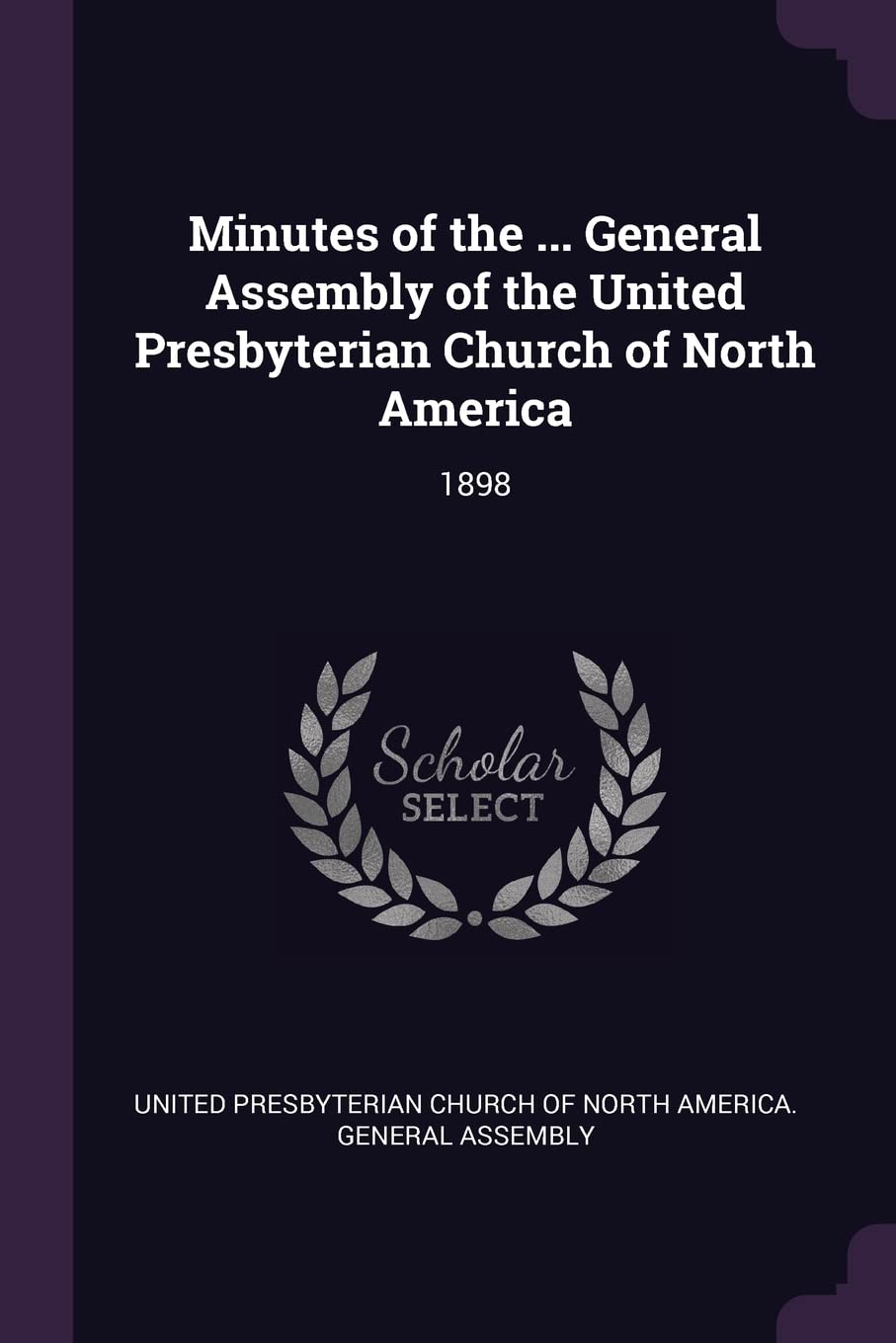 Minutes of the ... General Assembly of the United Presbyterian Church of North America: 1898 Politics & History