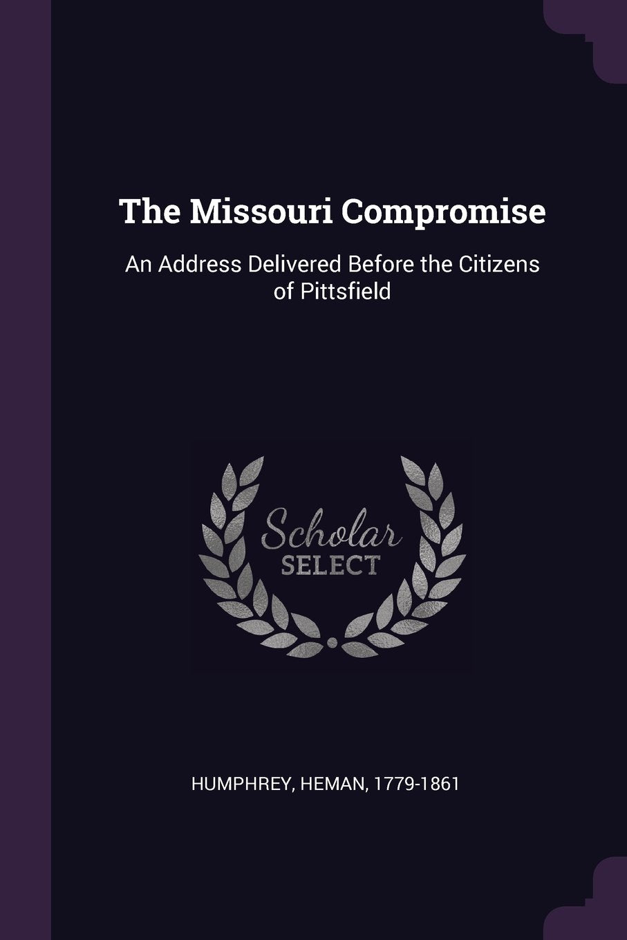 The Missouri Compromise: An Address Delivered Before the Citizens of Pittsfield Politics & History