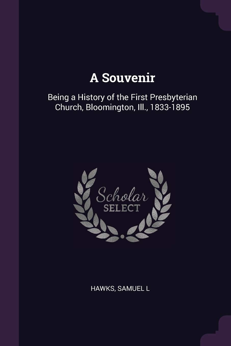 A Souvenir: Being a History of the First Presbyterian Church, Bloomington, Ill., 1833-1895 Reference Books