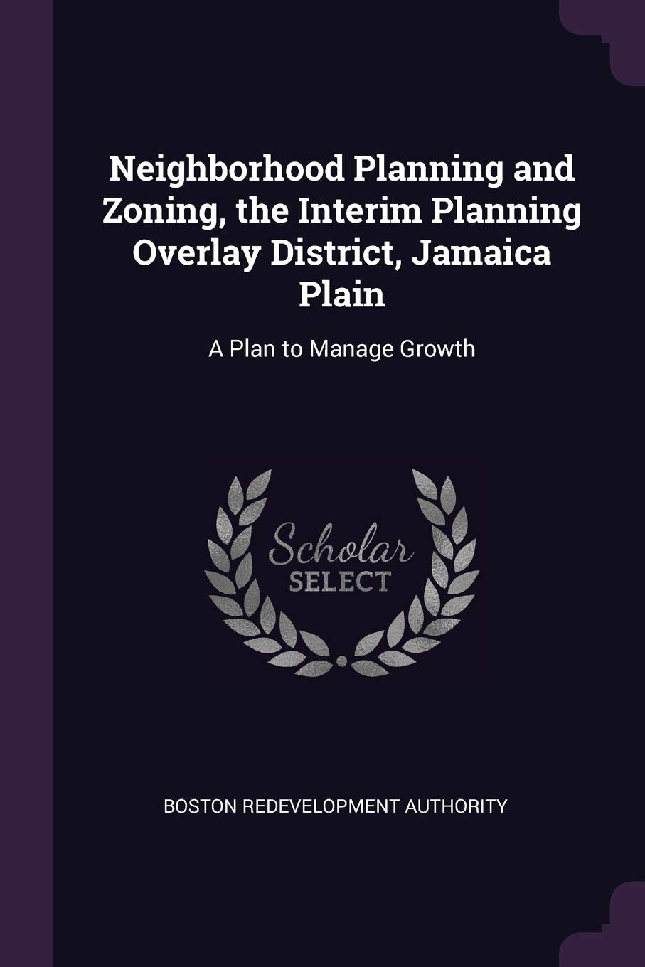 Neighborhood Planning and Zoning, the Interim Planning Overlay District, Jamaica Plain: A Plan to Manage Growth Business, Finance & Career