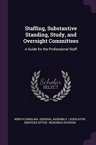 Staffing, Substantive Standing, Study, and Oversight Committees: A Guide for the Professional Staff Politics & History