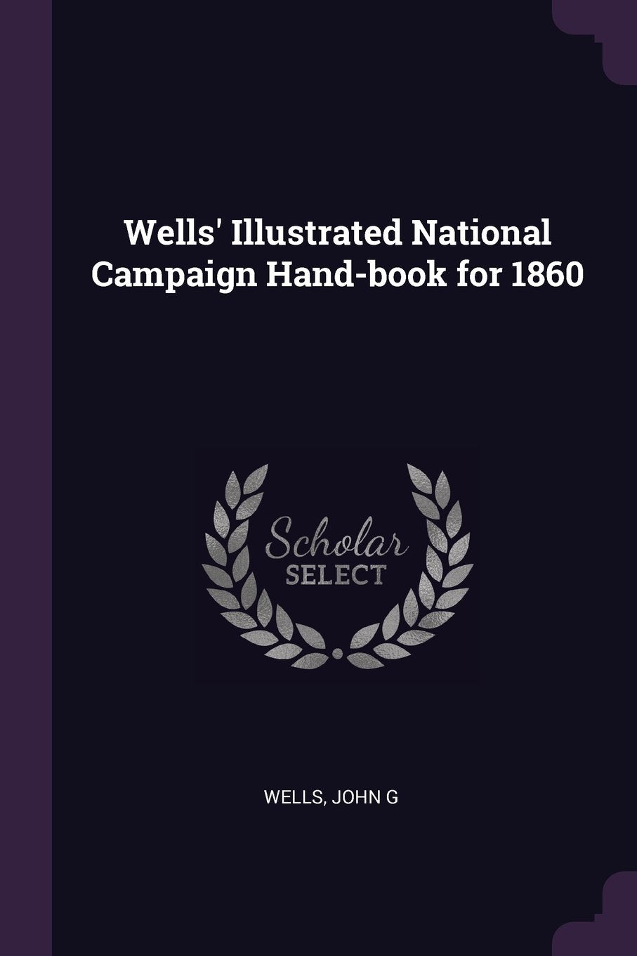 Wells' Illustrated National Campaign Hand-Book for 1860 Politics & History
