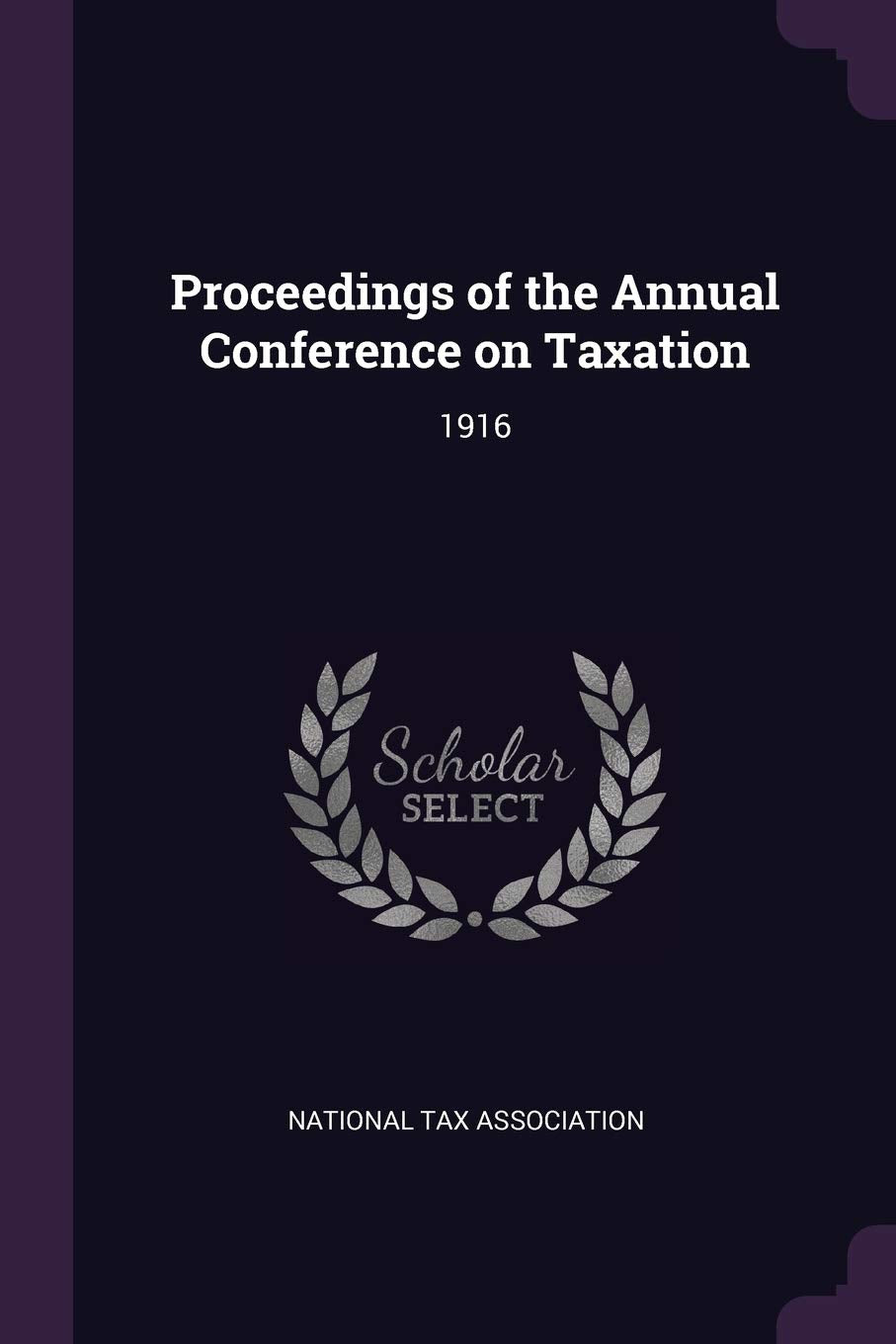 Proceedings of the Annual Conference on Taxation: 1916 Politics & History