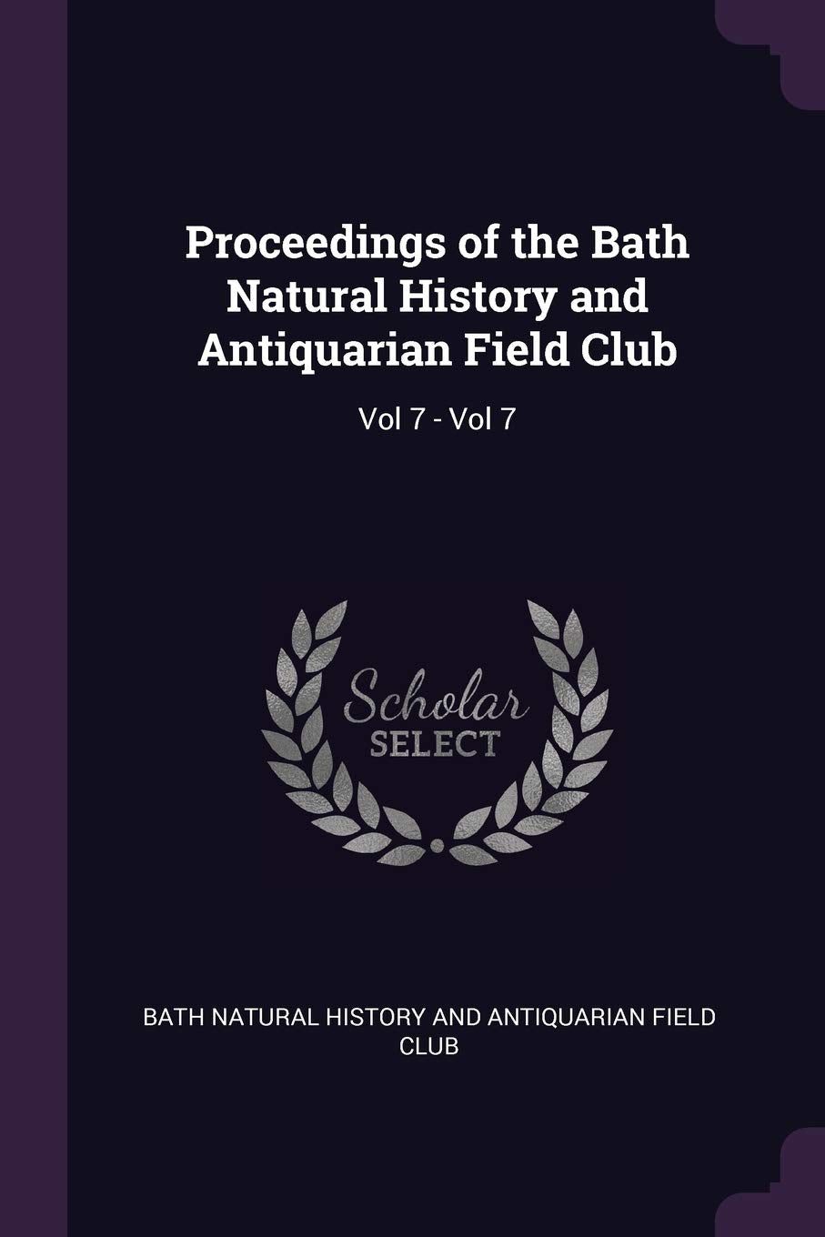 Proceedings of the Bath Natural History and Antiquarian Field Club: Vol 7 - Vol 7 Politics & History
