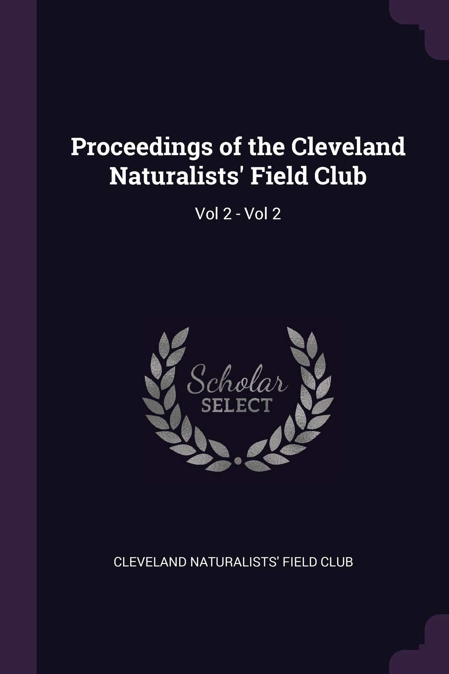 Proceedings of the Cleveland Naturalists' Field Club: Vol 2 - Vol 2 Politics & History