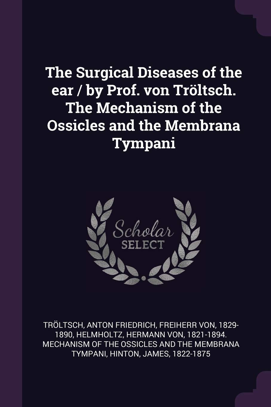 The Surgical Diseases of the ear / by Prof. von Tröltsch. The Mechanism of the Ossicles and the Membrana Tympani Politics & History