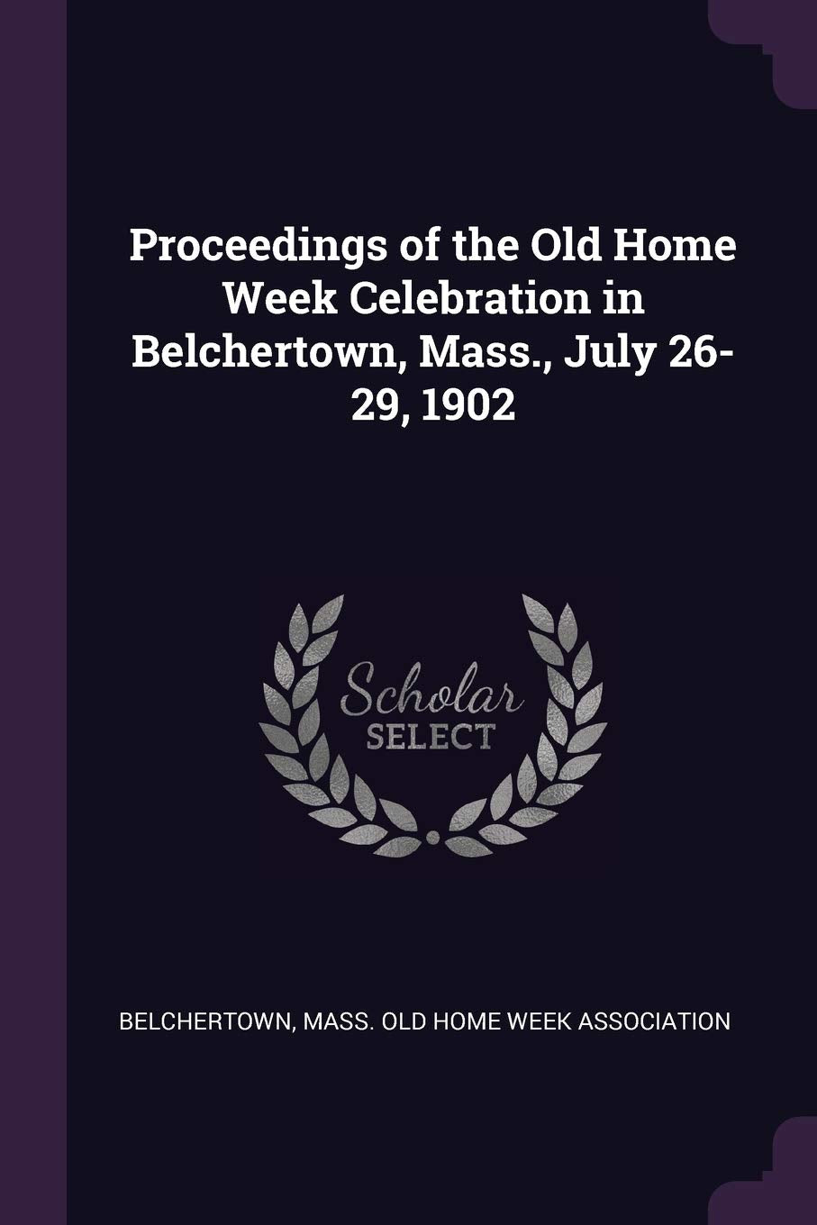 Proceedings of the Old Home Week Celebration in Belchertown, Mass., July 26-29, 1902 Memories