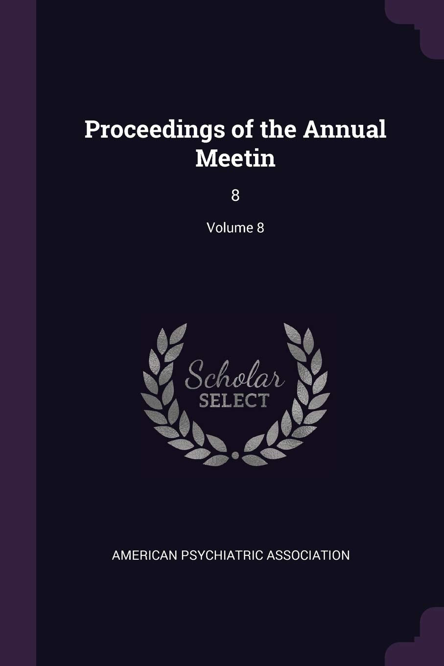 Proceedings of the Annual Meetin: 8; Volume 8 Politics & History