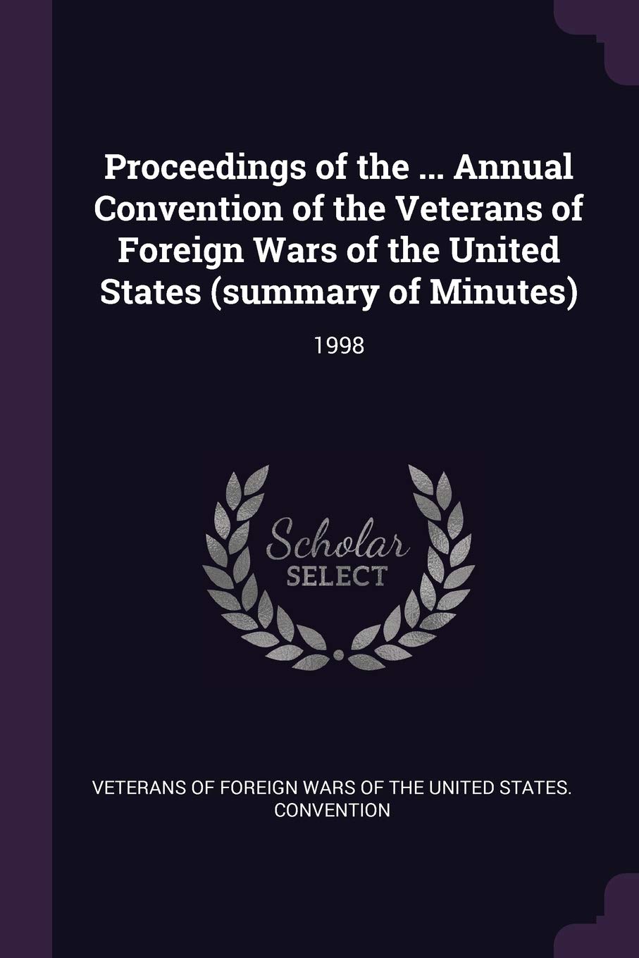 Proceedings of the ... Annual Convention of the Veterans of Foreign Wars of the United States (summary of Minutes): 1998 Politics & History