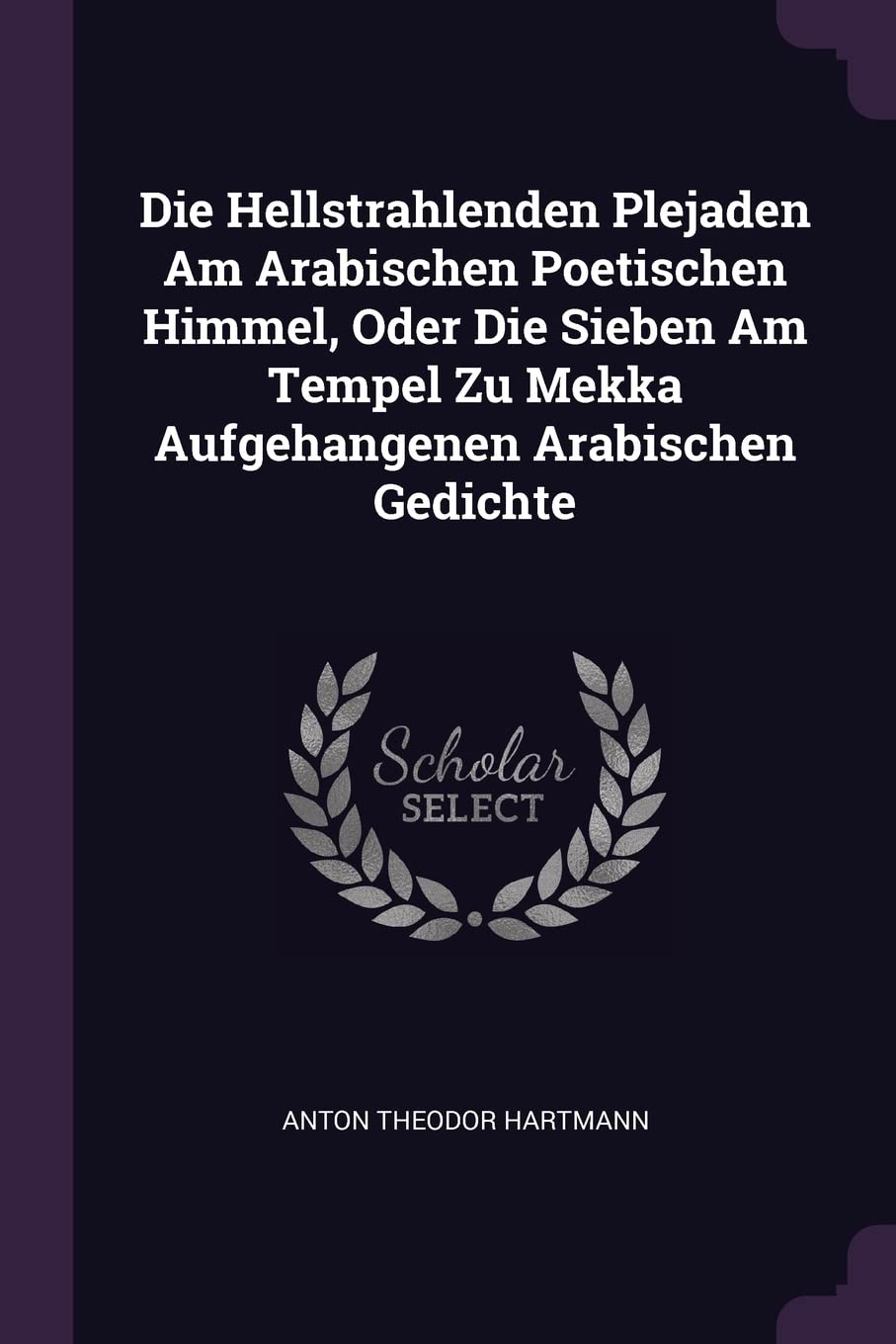 Die Hellstrahlenden Plejaden Am Arabischen Poetischen Himmel, Oder Die Sieben Am Tempel Zu Mekka Aufgehangenen Arabischen Gedichte Politics & History