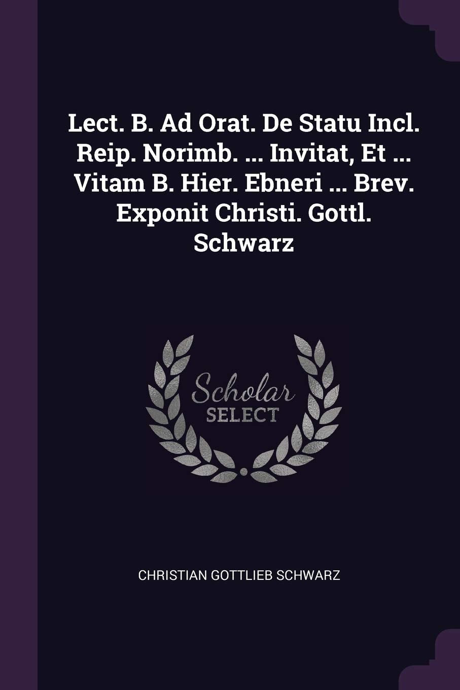 Lect. B. Ad Orat. De Statu Incl. Reip. Norimb. ... Invitat, Et ... Vitam B. Hier. Ebneri ... Brev. Exponit Christi. Gottl. Schwarz Politics & History