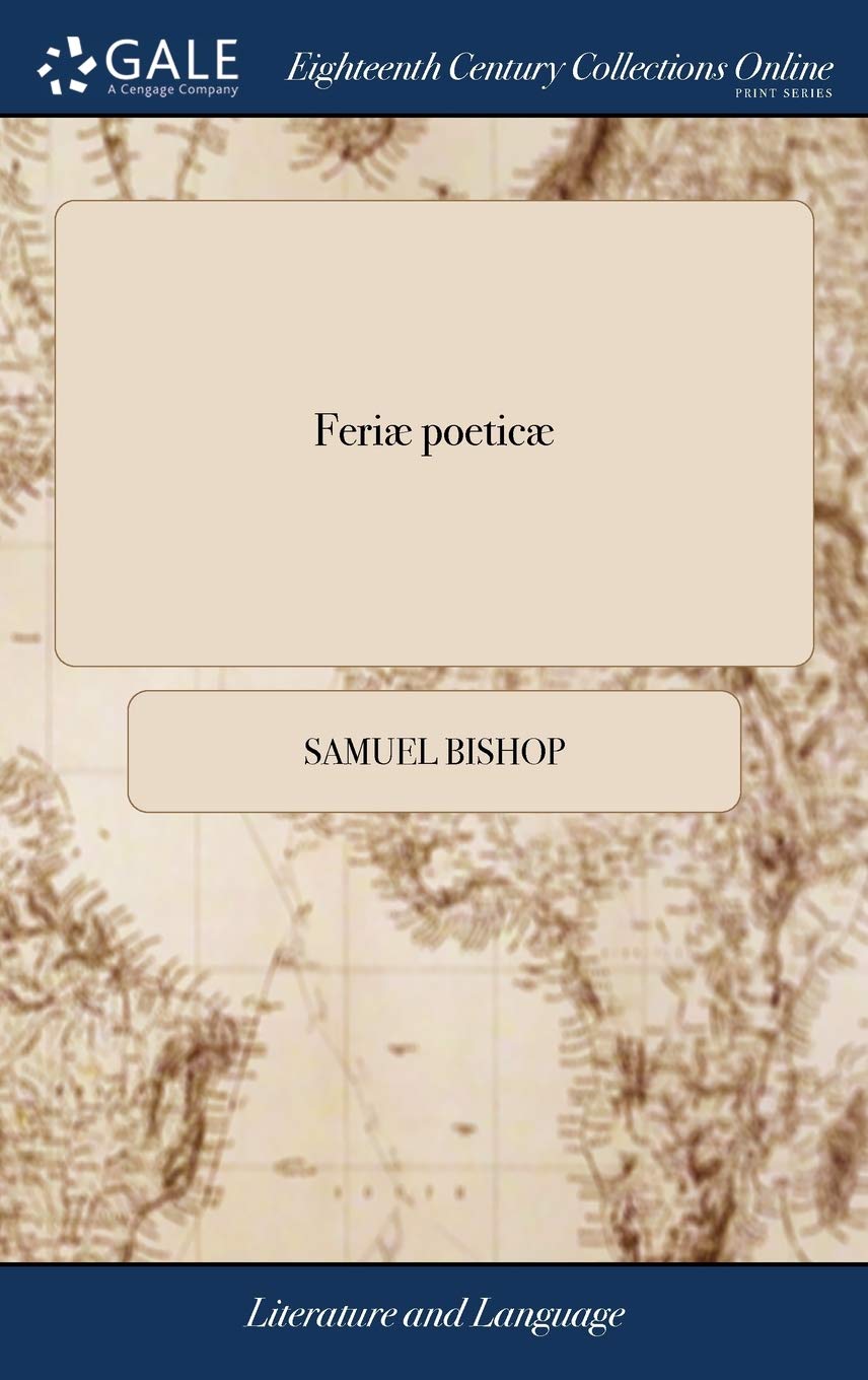 Feriæ Poeticæ: Sive Carmina Anglicana Elegiaci Plerumque Argumenti Latine Reddita a Sam. Bishop, ... book