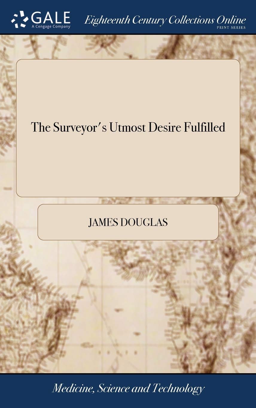 The Surveyor's Utmost Desire Fulfilled: Or, the Art of Planometry, Longemetry, and Altemetry, Medicine