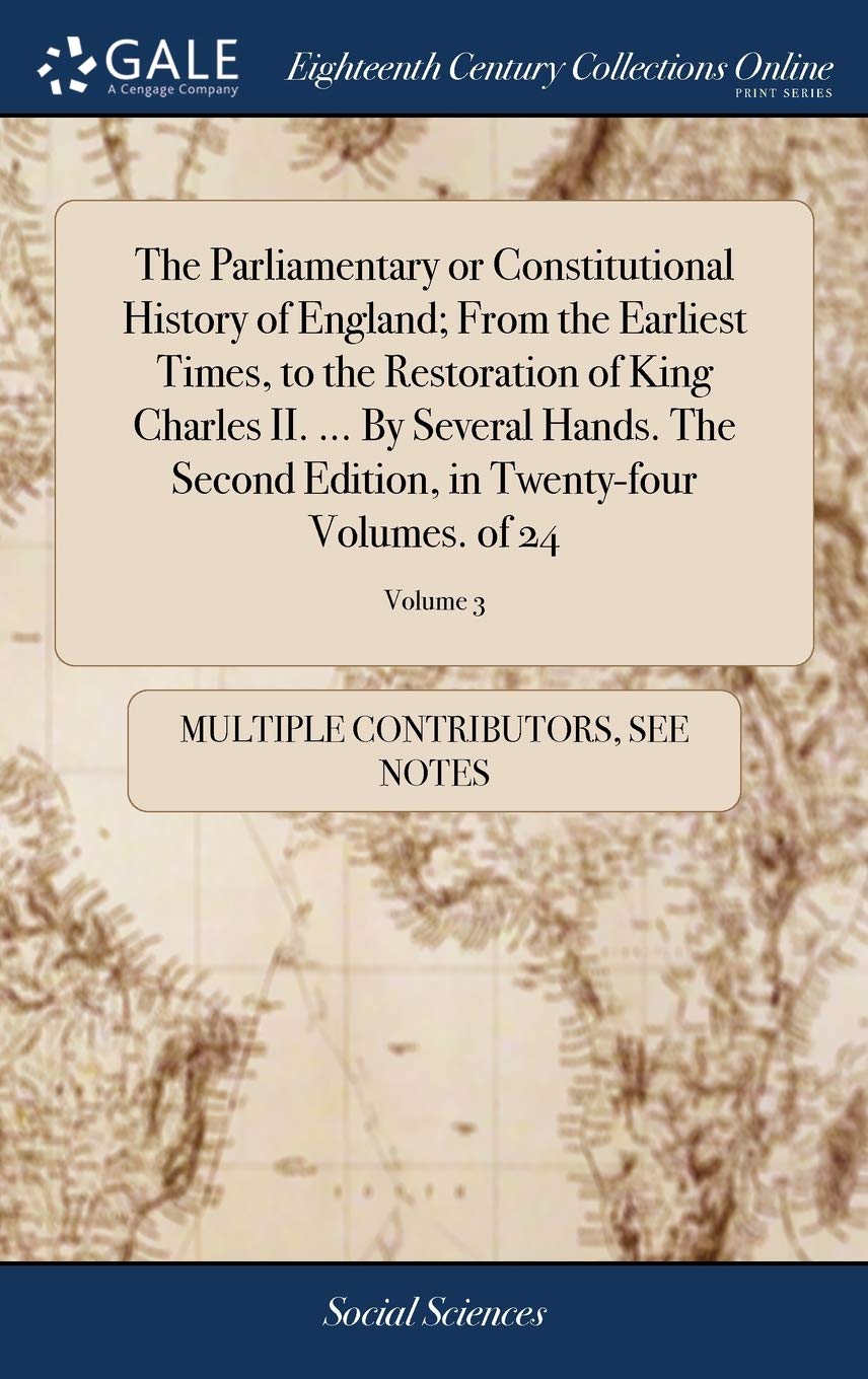 The Parliamentary or Constitutional History of England; From the Earliest Times, to the Restoration of King Charles II. ... By Several Hands. The ... in Twenty-four Volumes. of 24; Volume 3 Law