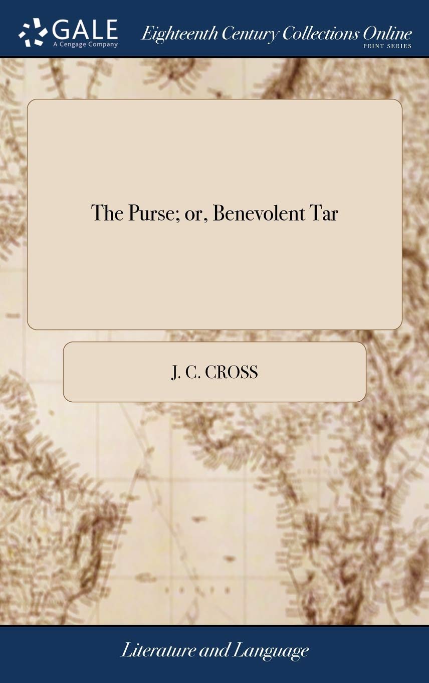 The Purse; Or, Benevolent Tar: A Musical Drama, in One Act, as Performed at the Theatre Royal in the Hay-Market. by J. C. Cross. (the Music by Mr. Reeve.) Social Sciences