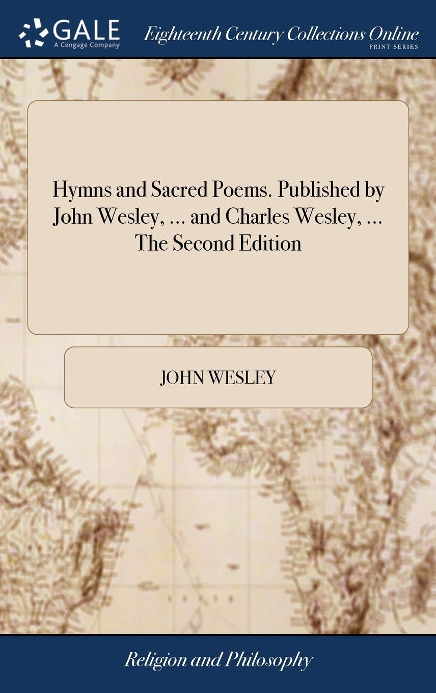 Hymns and Sacred Poems. Published by John Wesley, ... and Charles Wesley, ... The Second Edition Philosophy