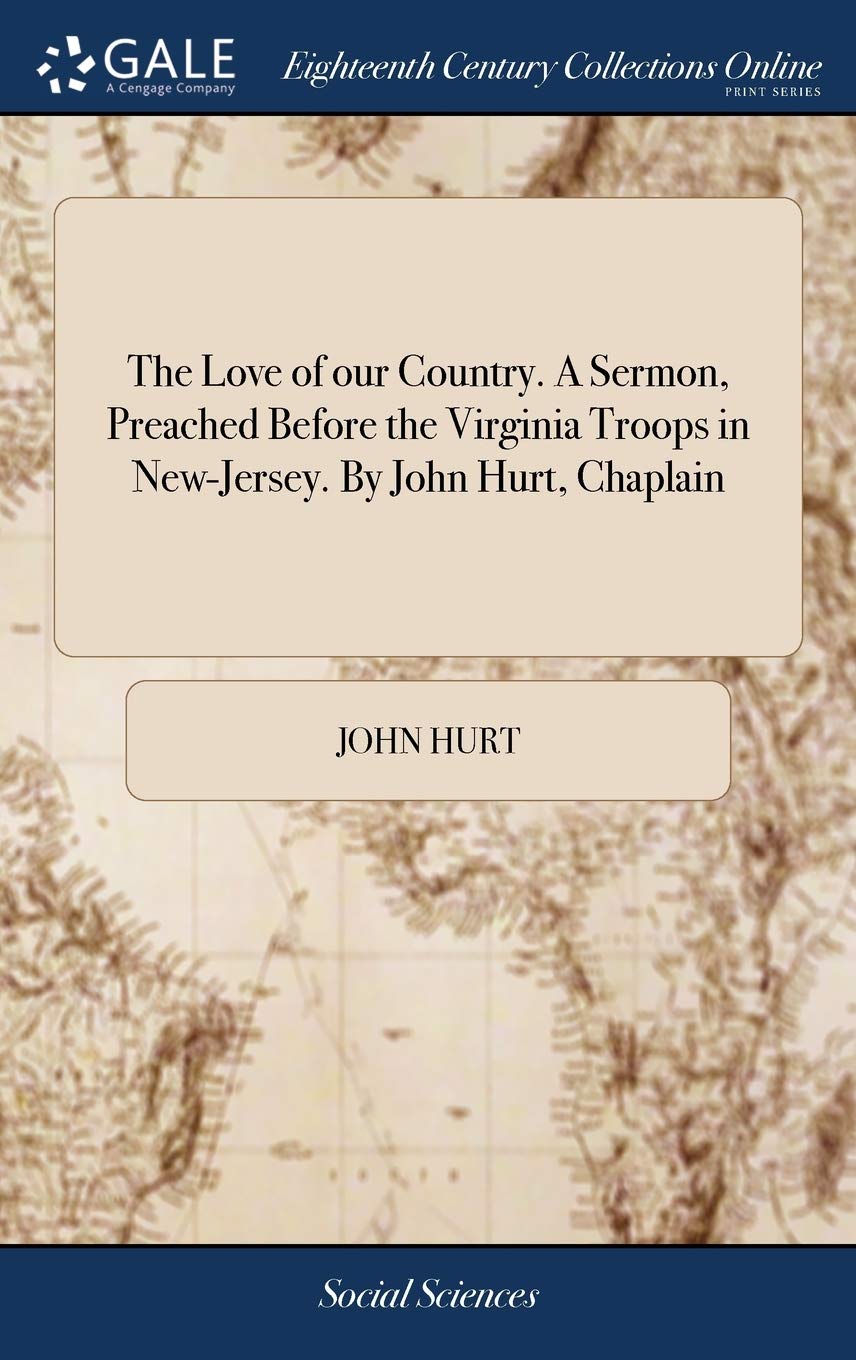 The Love of our Country. A Sermon, Preached Before the Virginia Troops in New-Jersey. By John Hurt, Chaplain Books
