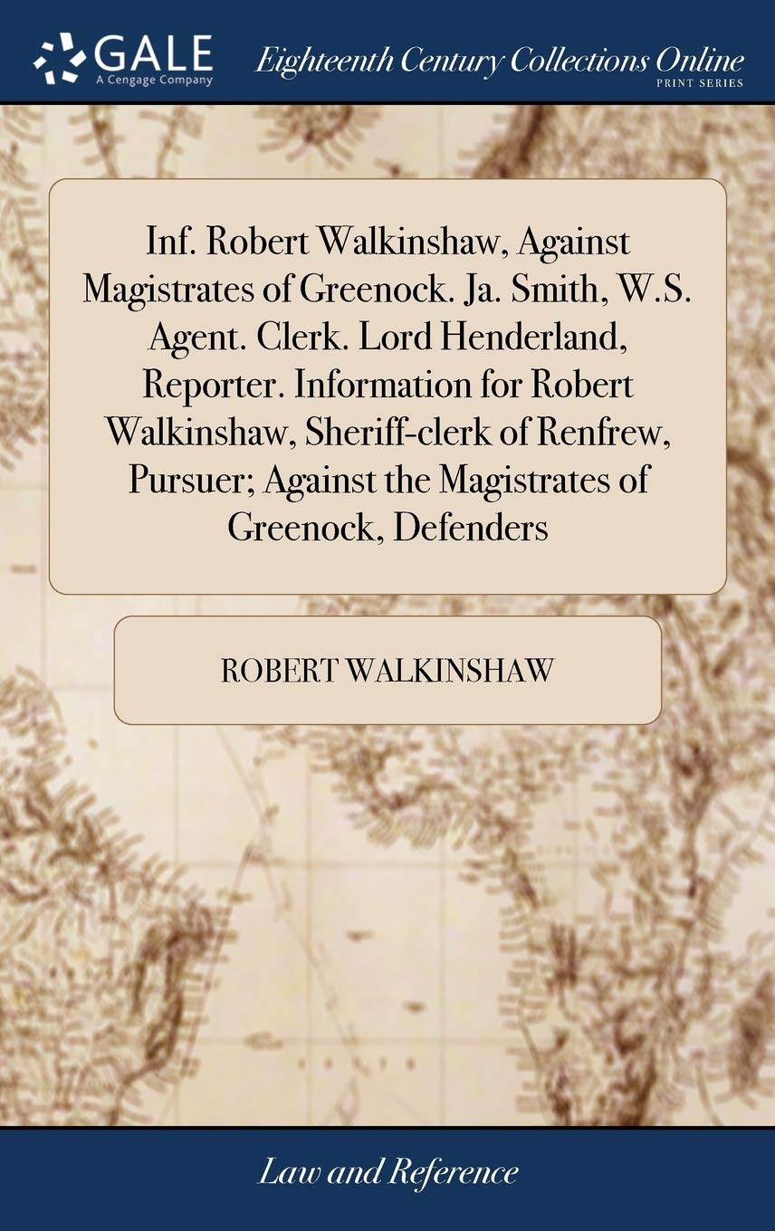 Inf. Robert Walkinshaw, Against Magistrates of Greenock. Ja. Smith, W.S. Agent. Clerk. Lord Henderland, Reporter. Information for Robert Walkinshaw, ... the Magistrates of Greenock, Defenders Law