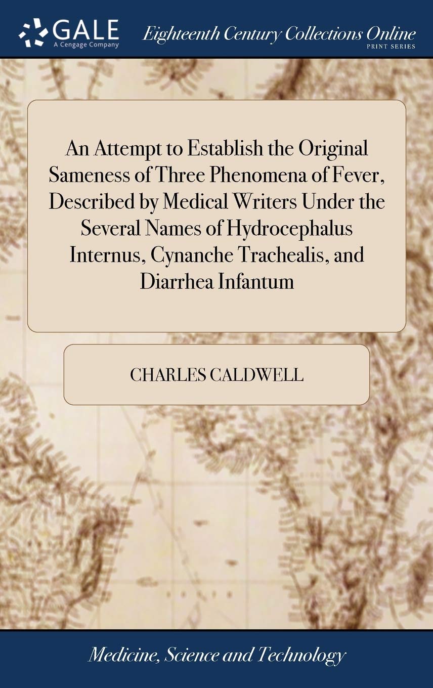 An Attempt to Establish the Original Sameness of Three Phenomena of Fever, Described by Medical Writers Under the Several Names of Hydrocephalus Internus, Cynanche Trachealis, and Diarrhea Infantum Medicine