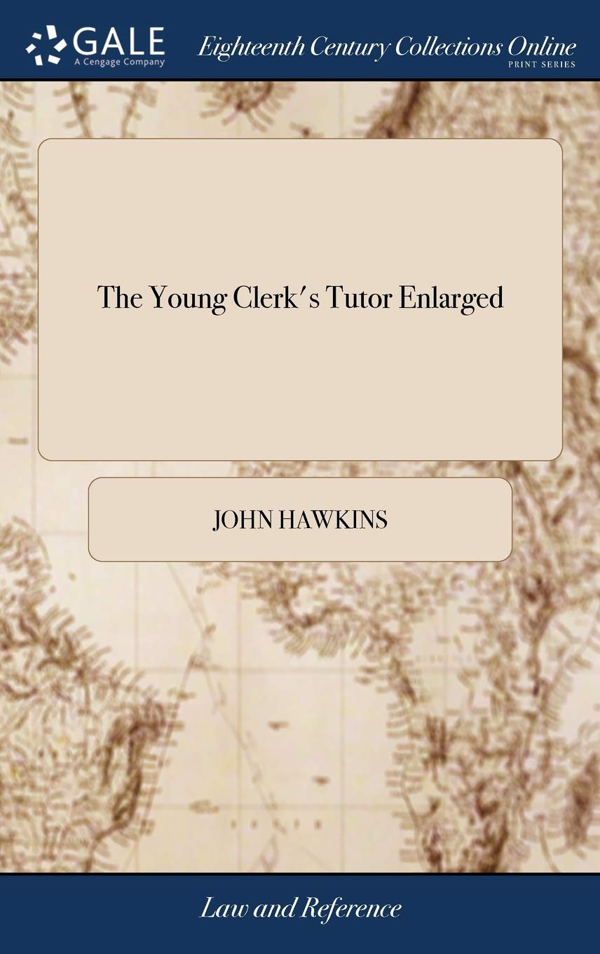 The Young Clerk's Tutor Enlarged: Being Law
