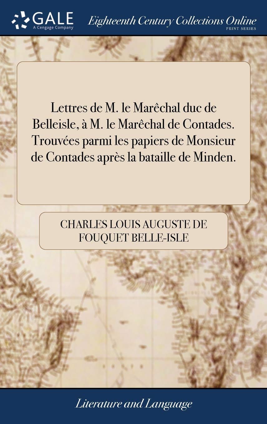 Lettres de M. le Marêchal duc de Belleisle, à M. le Marêchal de Contades. Trouvées parmi les papiers de Monsieur de Contades après la bataille de Minden. book