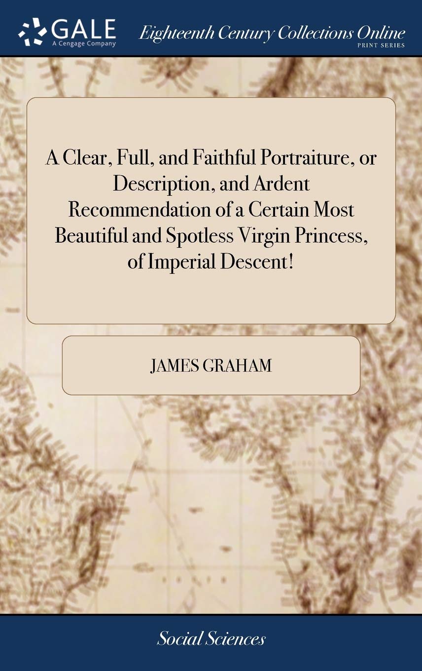A Clear, Full, and Faithful Portraiture, or Description, and Ardent Recommendation of a Certain Most Beautiful and Spotless Virgin Princess, of Imperial Descent! Books