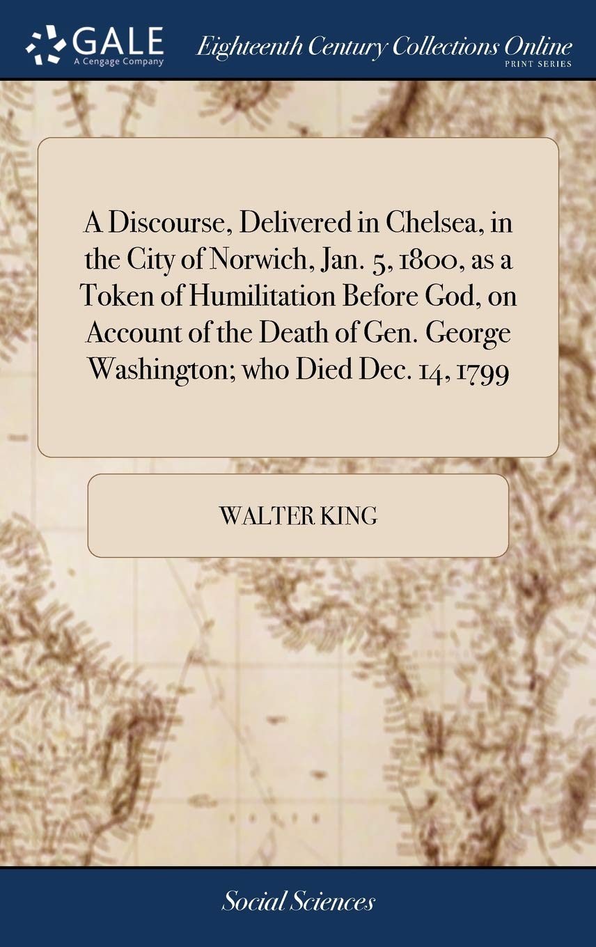 A Discourse, Delivered in Chelsea, in the City of Norwich, Jan. 5, 1800, as a Token of Humilitation Before God, on Account of the Death of Gen. George Washington; Who Died Dec. 14, 1799 Books
