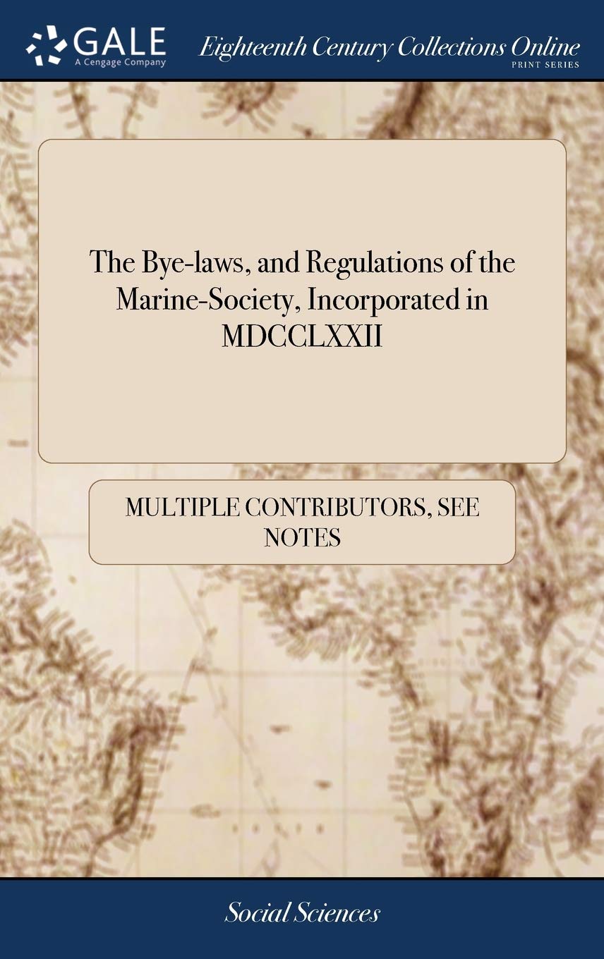 The Bye-Laws, and Regulations of the Marine-Society, Incorporated in MDCCLXXII: With the Several Instructions Forms of Indentures & Other Instruments Used by Them Books
