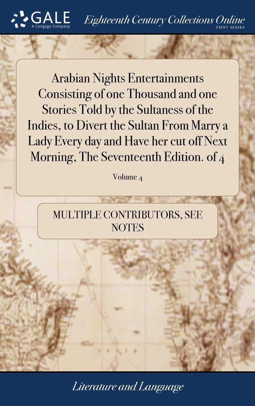 Arabian Nights Entertainments Consisting of One Thousand and One Stories Told by the Sultaness of the Indies, to Divert the Sultan from Marry a Lady ... the Seventeenth Edition. of 4; Volume 4 Social Sciences