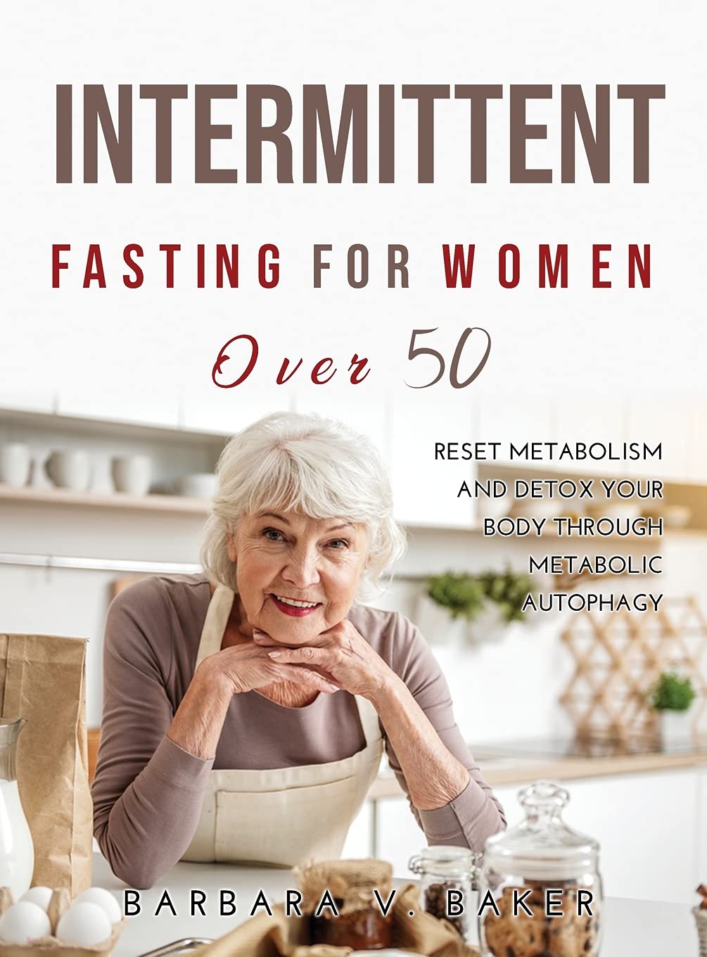 Intermittent Fasting For Women Over 50: Reset Metabolism and Detox Your Body through Metabolic Autophagy Health, Nutrition & Fitness