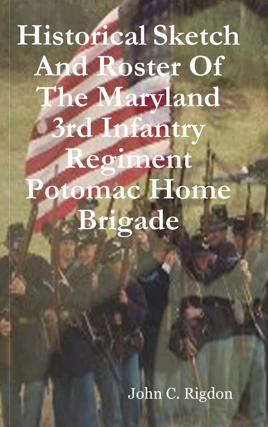 Historical Sketch And Roster Of The Maryland 3rd Infantry Regiment Potomac Home Brigade Politics & History