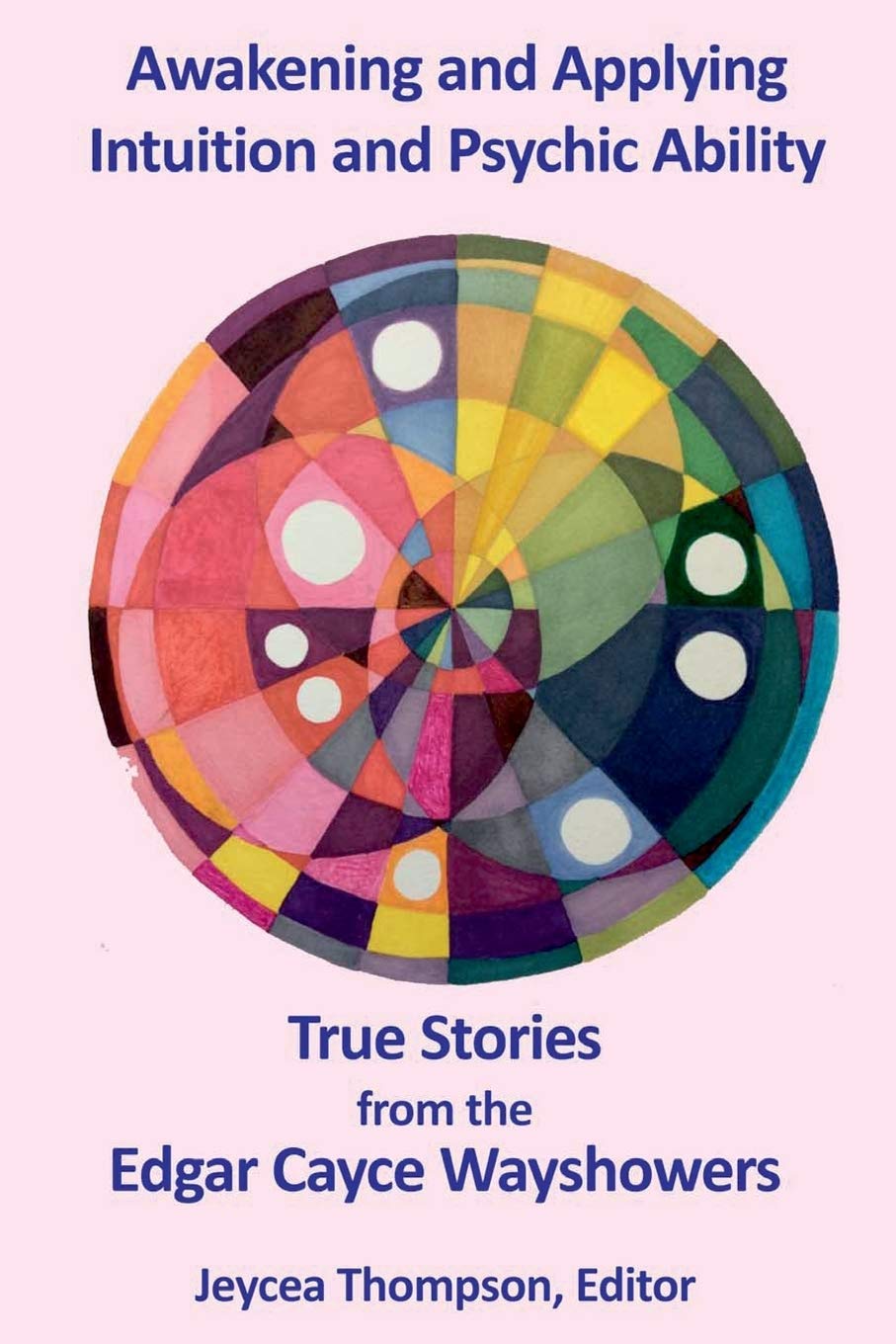 Awakening and Applying Intuition and Psychic Ability: True Stories from the Edgar Cayce Wayshowers Self-help