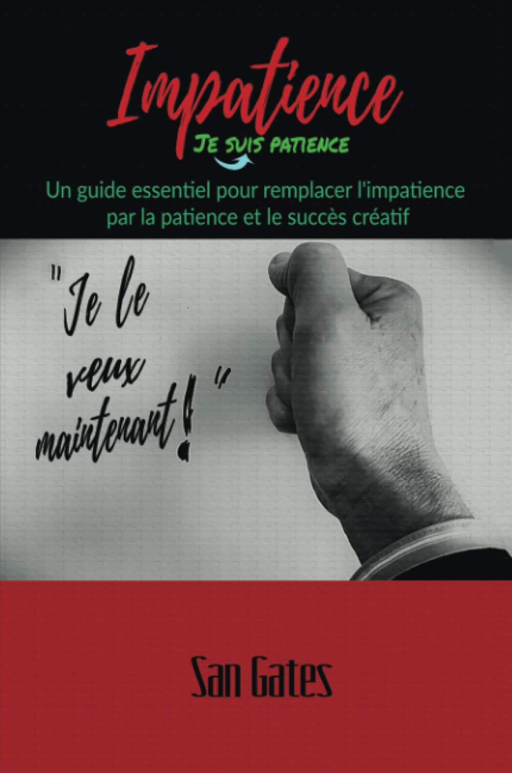 Impatience... Je Suis Patience: Un guide essentiel pour remplacer l'impatience par la patience et le succès créatif (French Language Edition) book