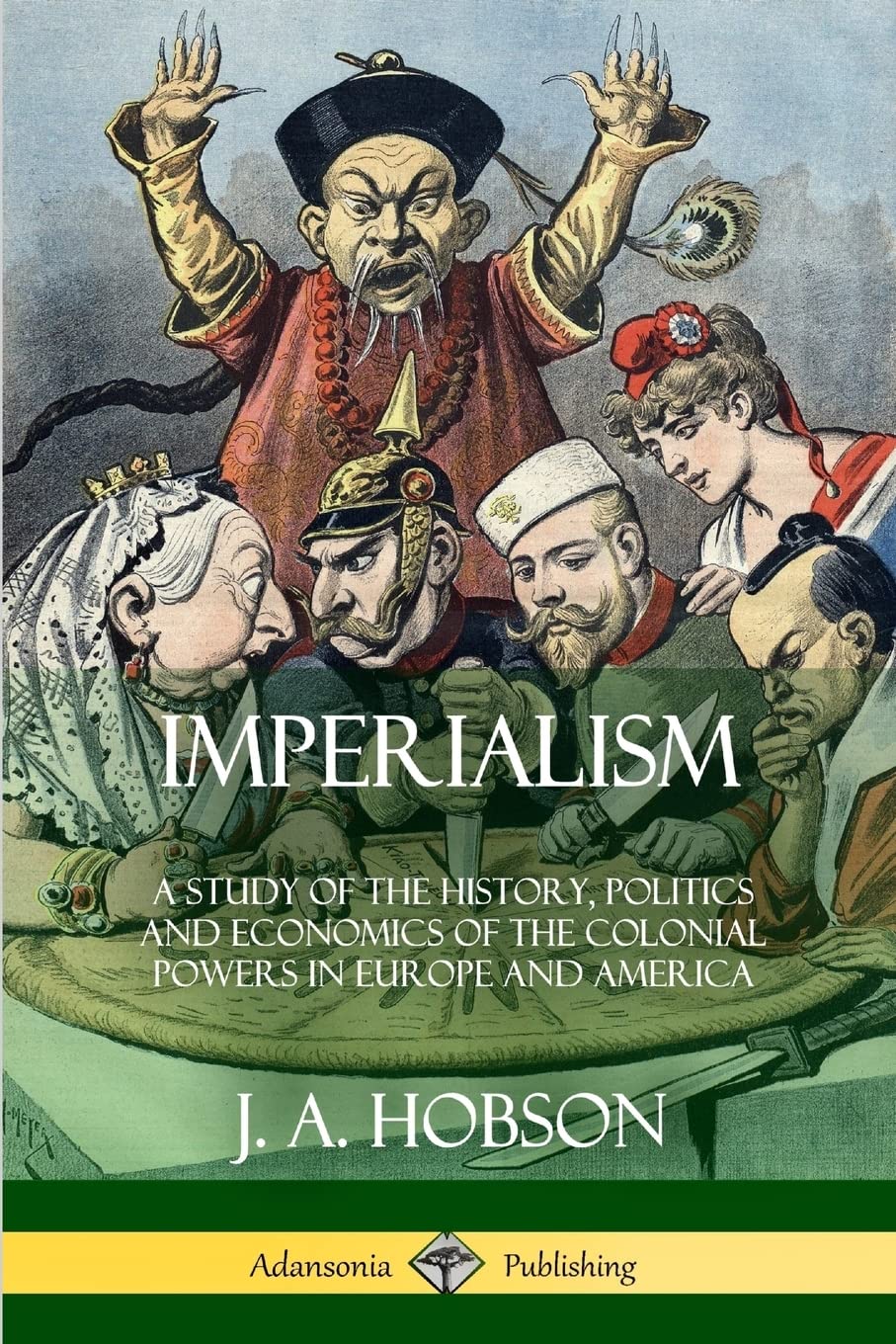 Imperialism: A Study of the History, Politics and Economics of the Colonial Powers in Europe and America Social Sciences