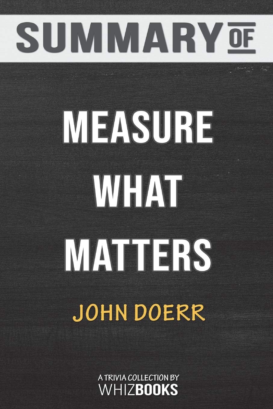 Summary of Measure What Matters: How Google, Bono, and the Gates Foundation Rock the World with OKRs: Trivia/Quiz for F Reference Books