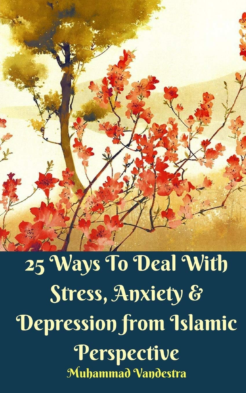 25 Ways To Deal With Stress, Anxiety and Depression from Islamic Perspective Health, Nutrition & Fitness