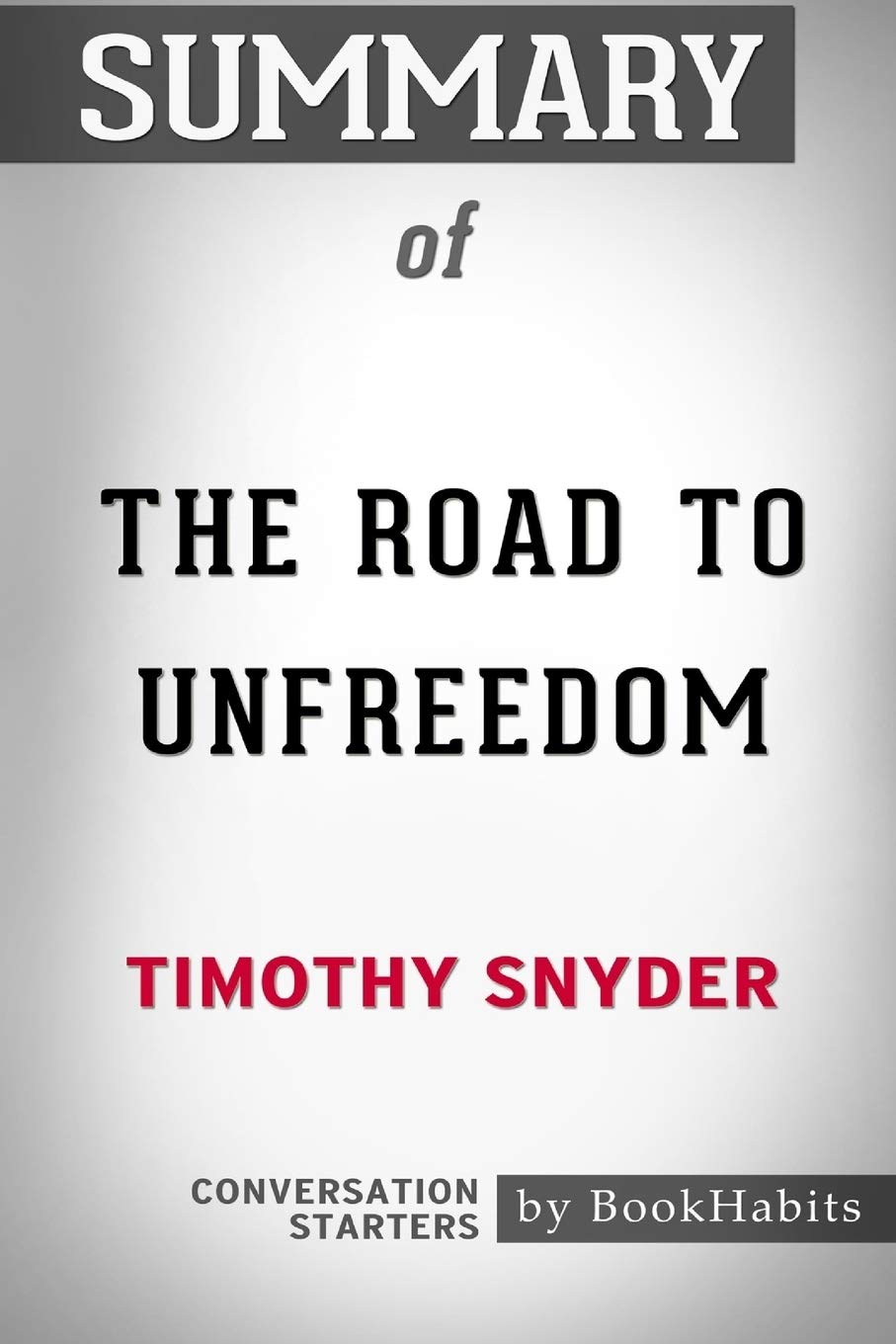 Summary of The Road to Unfreedom by Timothy Snyder: Conversation Starters book
