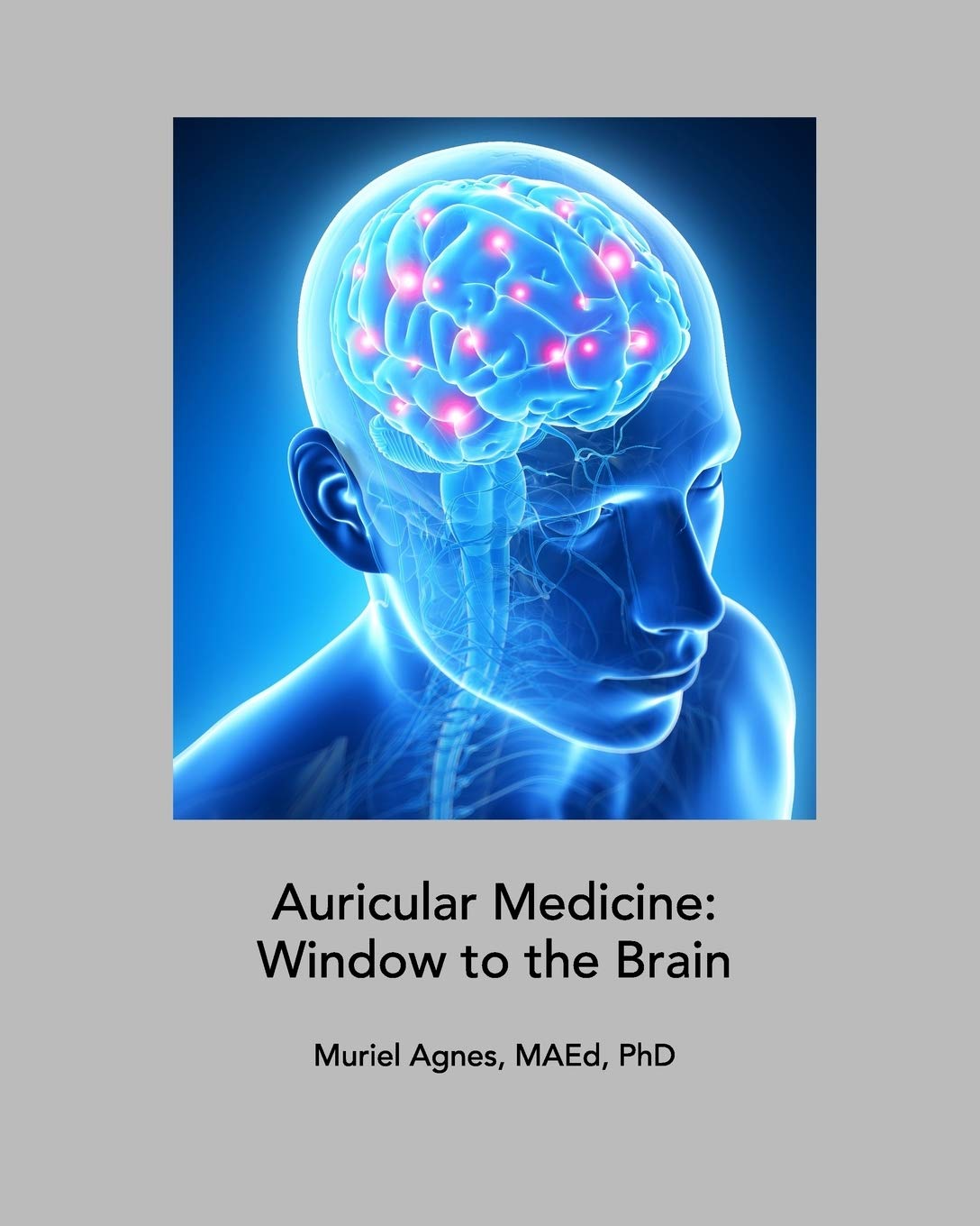 Auricular Medicine: Window to the Brain Learning & Reference