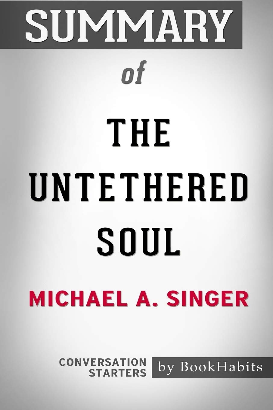 Summary of The Untethered Soul by Michael A. Singer: Conversation Starters book