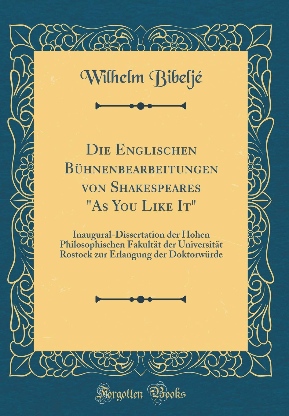 Die Englischen Bühnenbearbeitungen von Shakespeares "As You Like It": Inaugural-Dissertation der Hohen Philosophischen Fakultät der Universität Rostock zur Erlangung der Doktorwürde (Classic Reprint) Drama